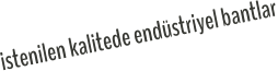 istenilen kalitede endüstriyel bantlar